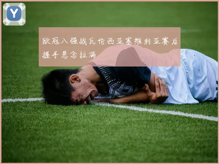 欧冠八强战瓦伦西亚塞维利亚赛后握手悬念拉满