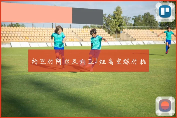 约旦对阿尔及利亚J组高空球对抗